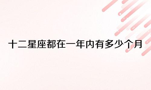 十二星座都在一年内有多少个月