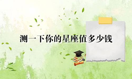 测一下你的星座值多少钱