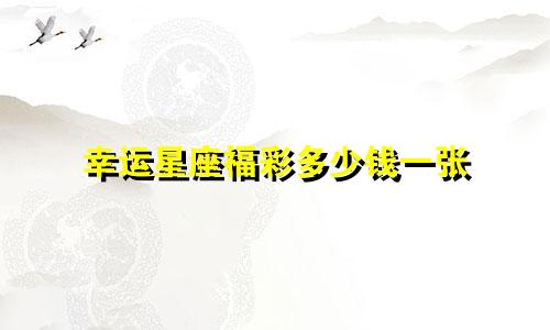 幸运星座福彩多少钱一张