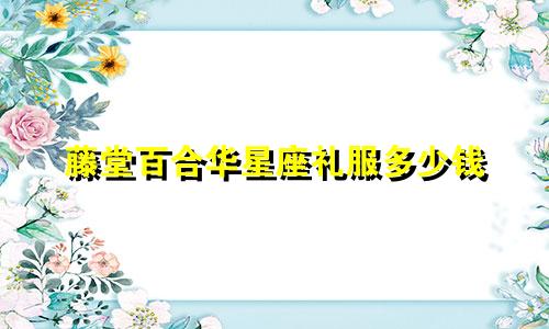 藤堂百合华星座礼服多少钱