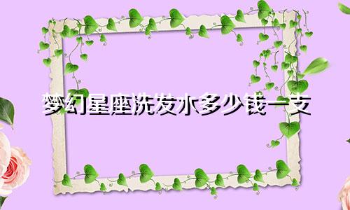 梦幻星座洗发水多少钱一支