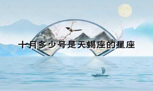 十月多少号是天蝎座的星座