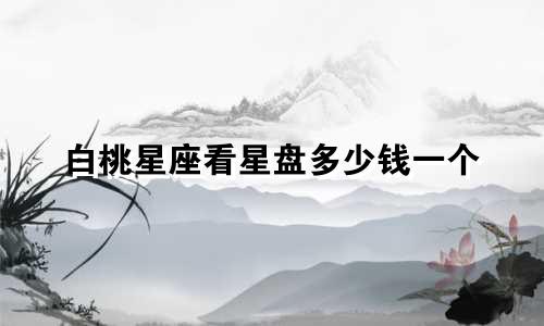 白桃星座看星盘多少钱一个