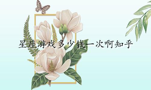 星座游戏多少钱一次啊知乎