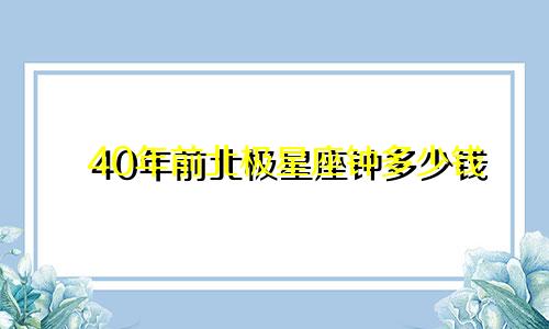 40年前北极星座钟多少钱