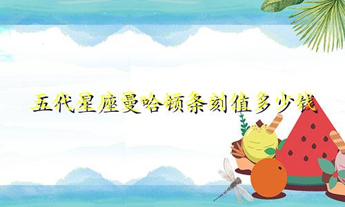 五代星座曼哈顿条刻值多少钱