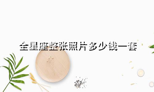 全星座整张照片多少钱一套