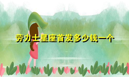 劳力士星座首发多少钱一个