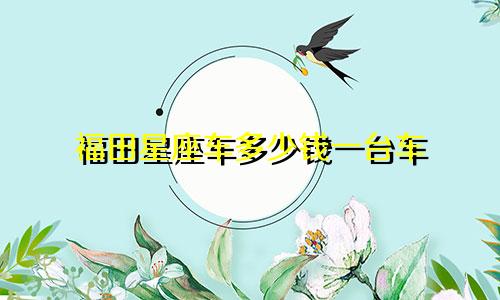福田星座车多少钱一台车