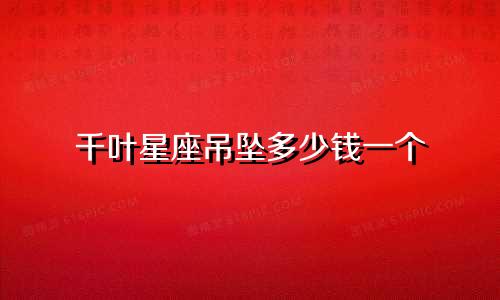千叶星座吊坠多少钱一个
