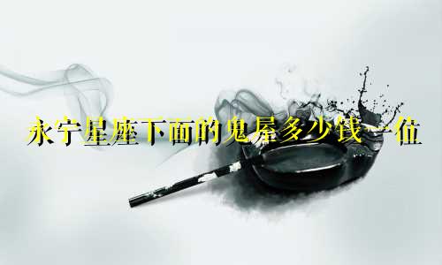 永宁星座下面的鬼屋多少钱一位