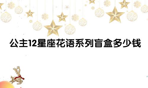 公主12星座花语系列盲盒多少钱
