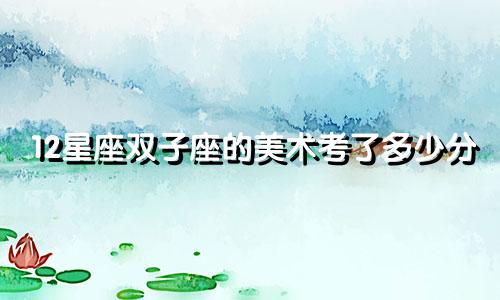12星座双子座的美术考了多少分