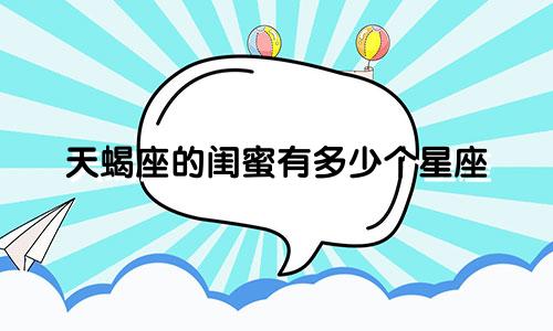 天蝎座的闺蜜有多少个星座