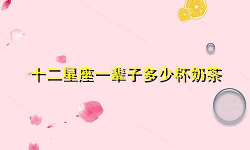 十二星座一辈子多少杯奶茶