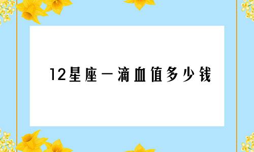 12星座一滴血值多少钱
