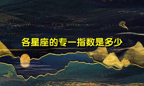各星座的专一指数是多少