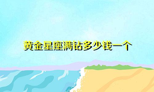 黄金星座满钻多少钱一个