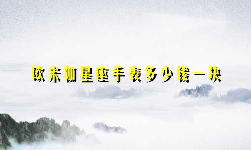欧米伽星座手表多少钱一块