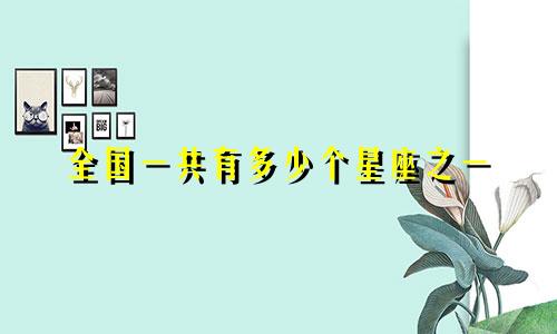 全国一共有多少个星座之一