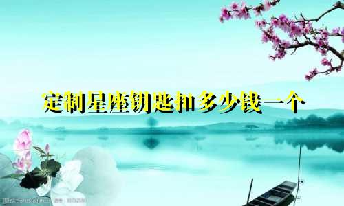 定制星座钥匙扣多少钱一个