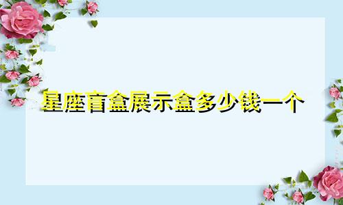 星座盲盒展示盒多少钱一个