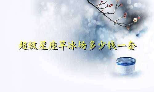 超级星座旱冰场多少钱一套