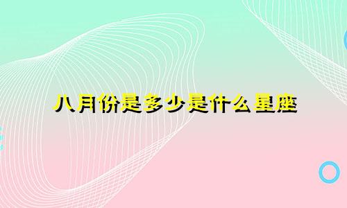 八月份是多少是什么星座