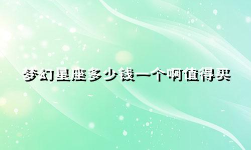 梦幻星座多少钱一个啊值得买