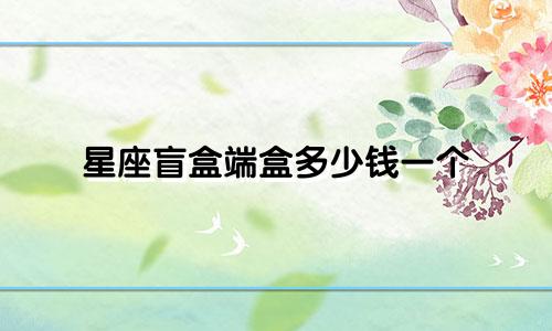 星座盲盒端盒多少钱一个