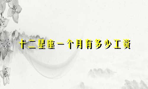 十二星座一个月有多少工资