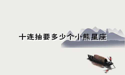 十连抽要多少个小熊星座