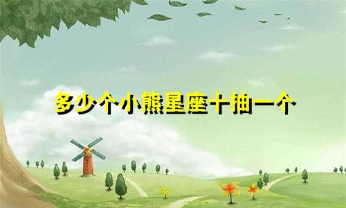 多少个小熊星座十抽一个