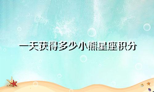 一天获得多少小熊星座积分