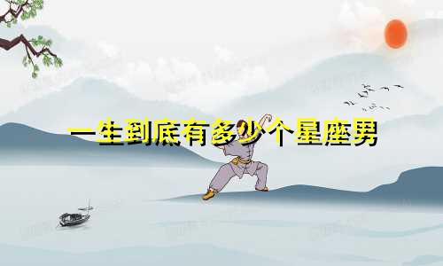 一生到底有多少个星座男