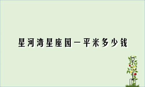 星河湾星座园一平米多少钱