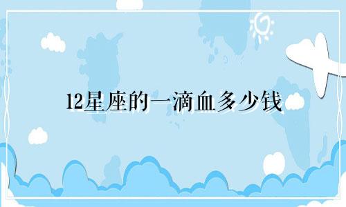 12星座的一滴血多少钱