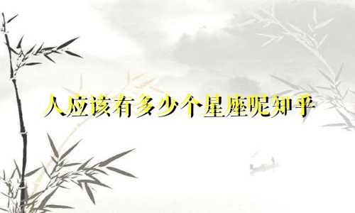 人应该有多少个星座呢知乎