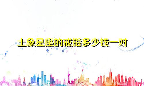 土象星座的戒指多少钱一对