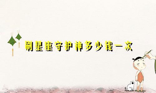 刷星座守护神多少钱一次