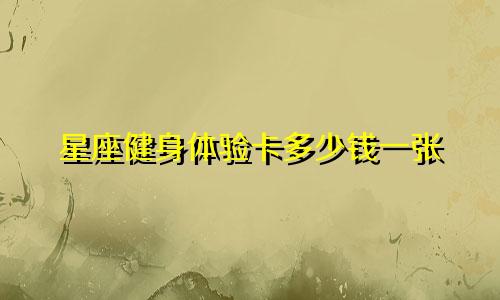 星座健身体验卡多少钱一张