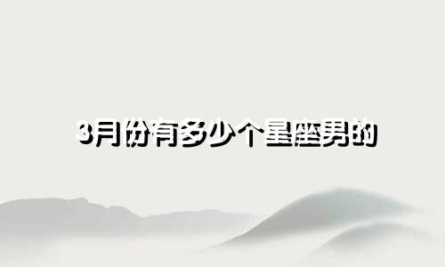 3月份有多少个星座男的