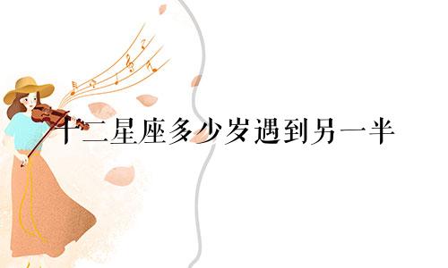 十二星座多少岁遇到另一半
