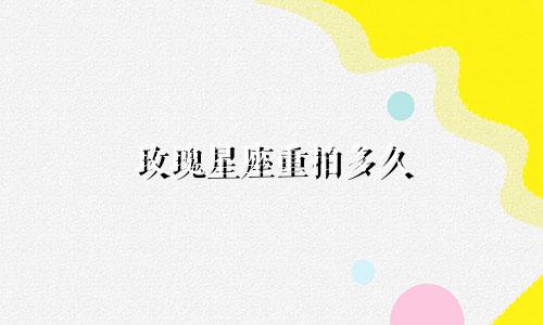 玫瑰星座重拍多久