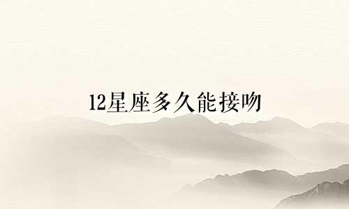12星座多久能接吻