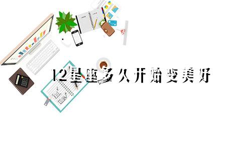 12星座多久开始变美好
