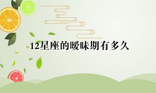 12星座的暧昧期有多久