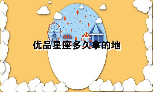 优品星座多久拿的地