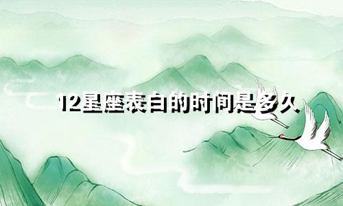 12星座表白的时间是多久