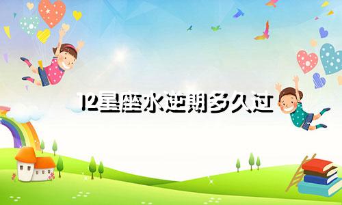 12星座水逆期多久过